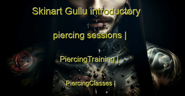 Skinart Gullu introductory piercing sessions | PiercingTraining | PiercingClasses | SkinartTraining-Turkey